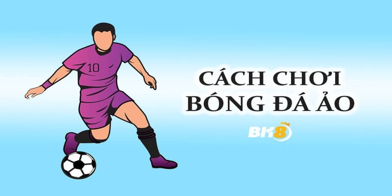 Hướng Dẫn Cách Chơi Bóng Đá Ảo BK8 Bất Bại Dành Cho Tân Thủ