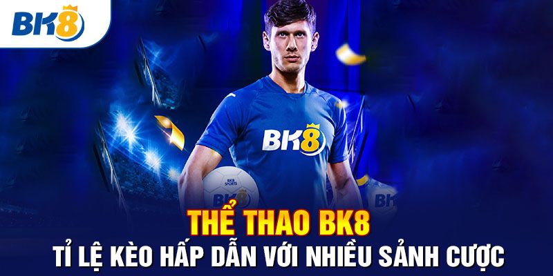 Thể Thao BK8 - Nền Tảng Đẳng Cấp Trong Việc Ra Kèo Cá Cược