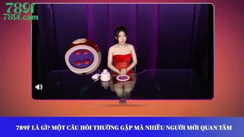 Giải Đáp Câu Hỏi Thường Gặp Khi Trải Nghiệm Tại 789F