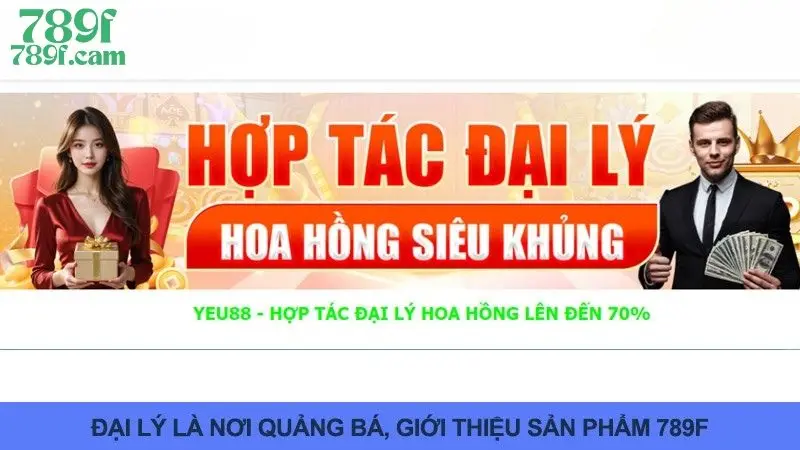 Đăng Ký Đại Lý 789F - Cơ Hội Phát Tài Nhanh Cho Mọi Người