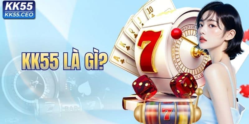 KK55 Là Gì? Khám Phá Sân Chơi Giải Trí Trực Tuyến Uy Tín