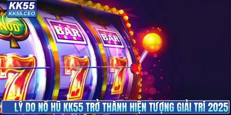 Nổ Hũ KK55 - Sân Chơi Săn Thưởng Cực Khủng Hot Nhất 2026