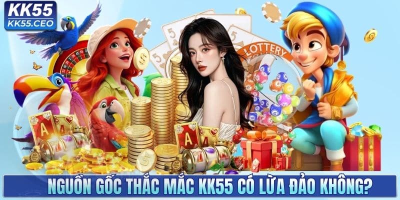 KK55 Có Lừa Đảo Không? Giải Mã Tin Đồn Với Góc Nhìn Thực Tế