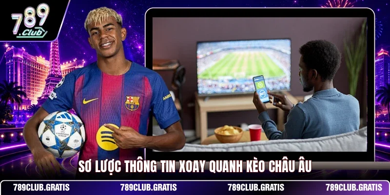 Kèo Châu Âu 789CLUB – Cẩm Nang Đọc Kèo Và Bí Quyết Thắng Lớn