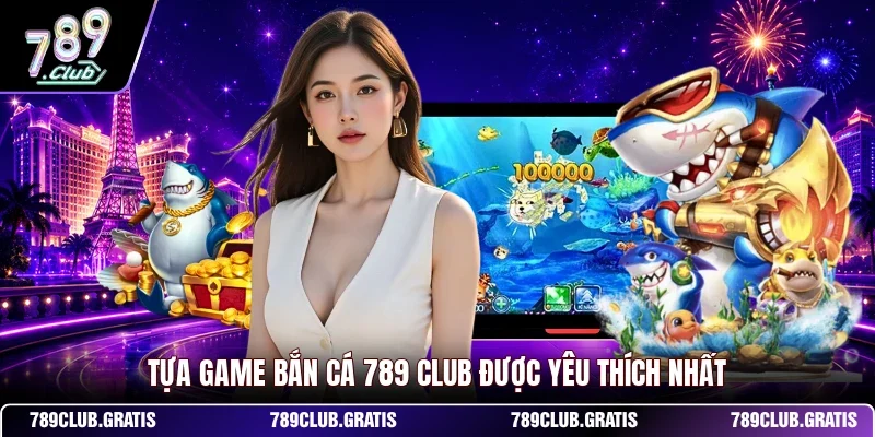Bắn Cá 789CLUB - Hướng Dẫn Săn Thưởng Đổi Thưởng Cực Hấp Dẫn