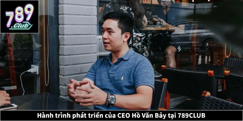 CEO Hồ Văn Bảy - Hành Trình Dẫn Dắt 789CLUB Đỉnh Cao