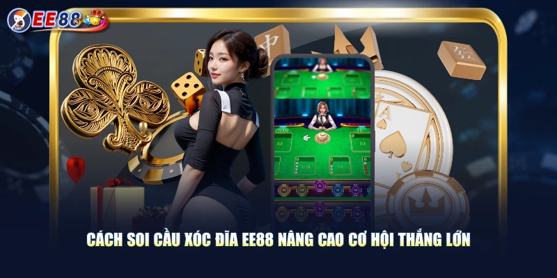 Hướng Dẫn Cách Soi Cầu Xóc Đĩa EE88 Tăng Tỷ Lệ Thắng Lên Cao