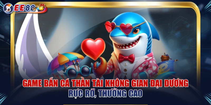 Bắn Cá EE88 – Trải Nghiệm Săn Thưởng Đại Dương Hấp Dẫn