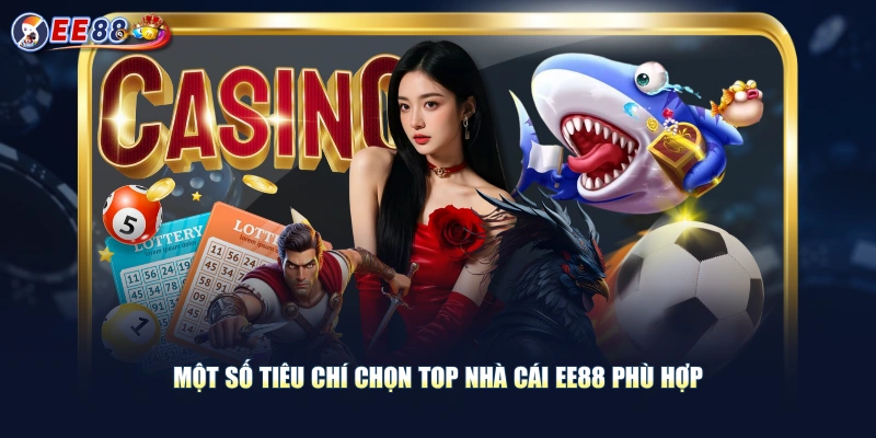 Tiêu Chí Chọn Top Nhà Cái EE88 Uy Tín Giải Trí Đẳng Cấp